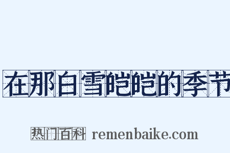 在那白雪皑皑的季节是什么意思的图片